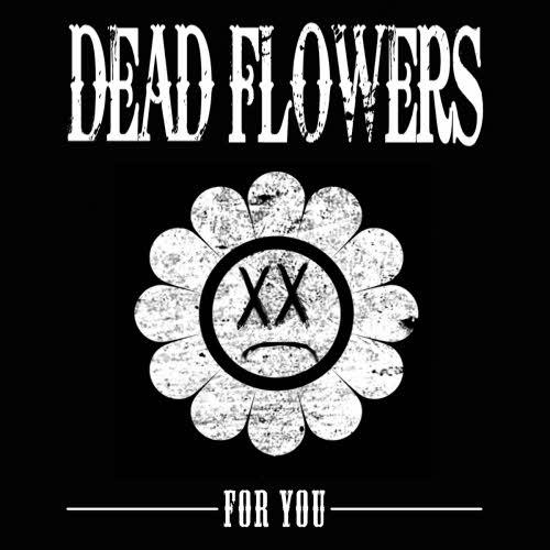 Dead Flowers – For You