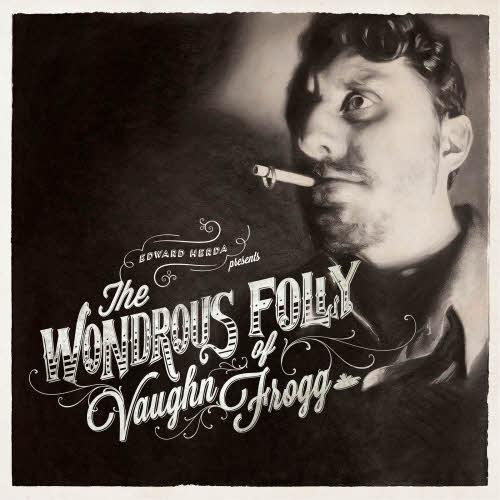 Edward Herda  The Wondrous Folly Of Vaughn Frogg 2013